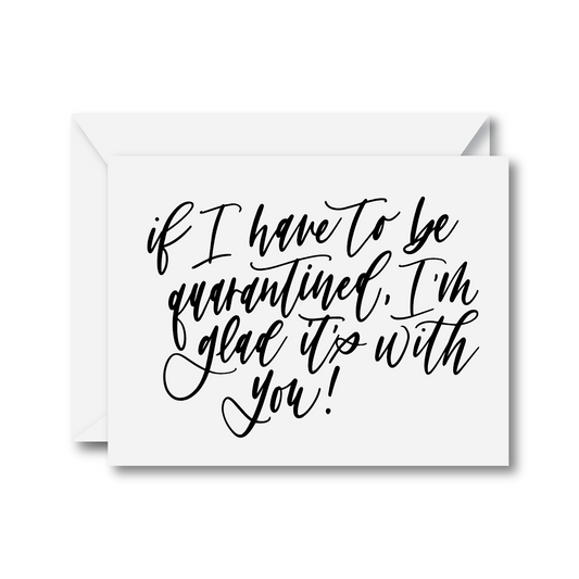 If I Have to be Quarantined I’m Glad it’s With You Card