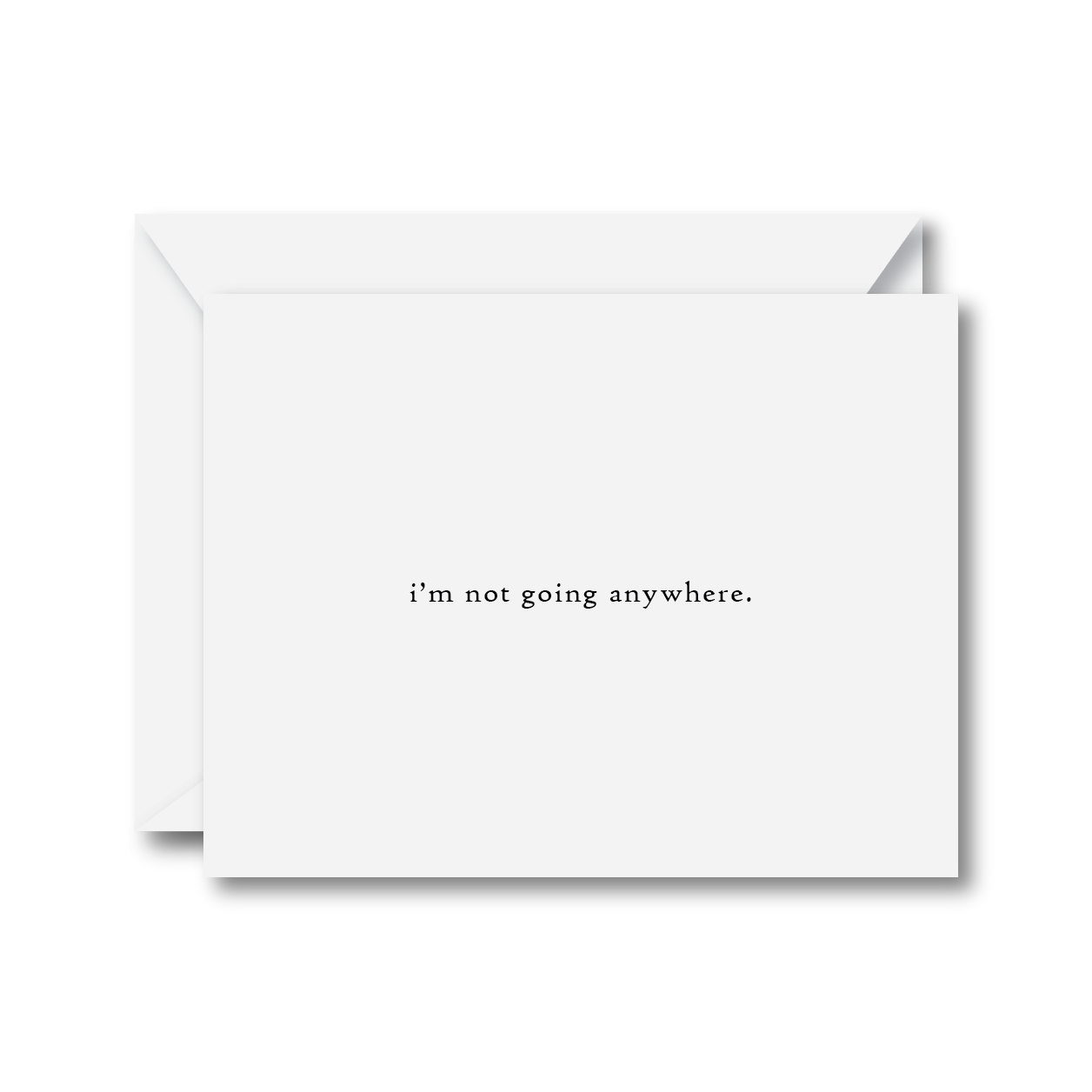 I'm Not Going Anywhere Card