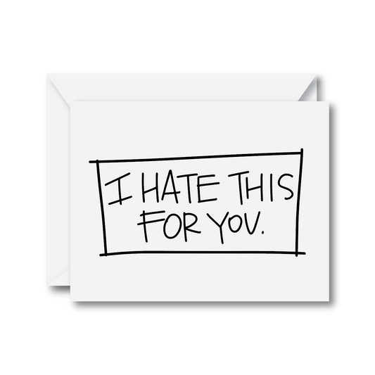 I Hate This For You Card